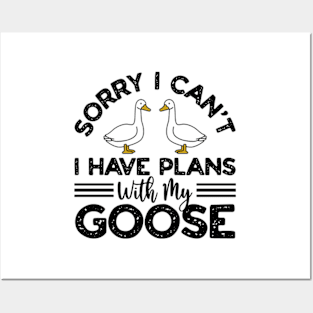 Sorry I Can't I Have Plans With My Goose Posters and Art